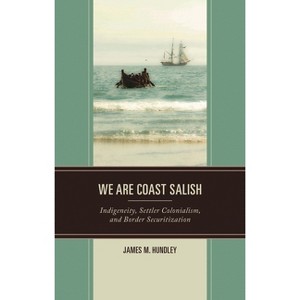 We are Coast Salish - (Crossing Borders in a Global World: Applying Anthropology to) by  James M Hundley (Hardcover) - 1 of 1