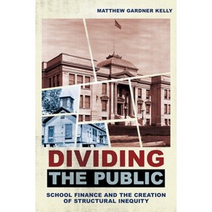 Dividing the Public - (Histories of American Education) by  Matthew Gardner Kelly (Paperback) - 1 of 1