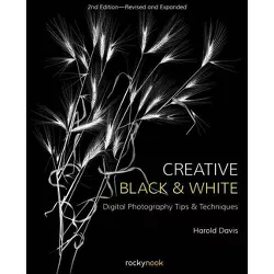 Creative Black and White - 2nd Edition by  Harold Davis (Paperback)