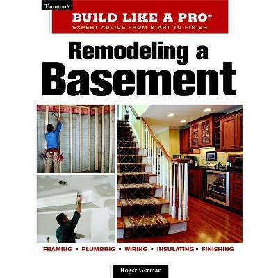 Remodeling a Basement - (Taunton's Build Like a Pro) 2nd Edition by  Roger German (Paperback)