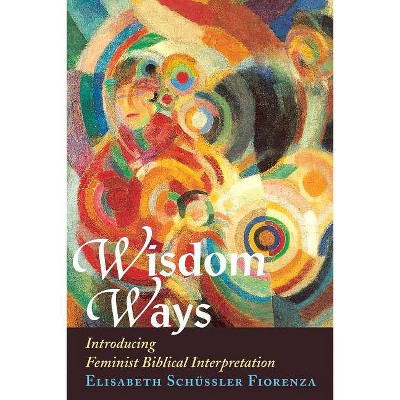 Wisdom Ways - by  Elisabeth Schussler Fiorenza & Elisabeth Schussler Fiorenza (Paperback)