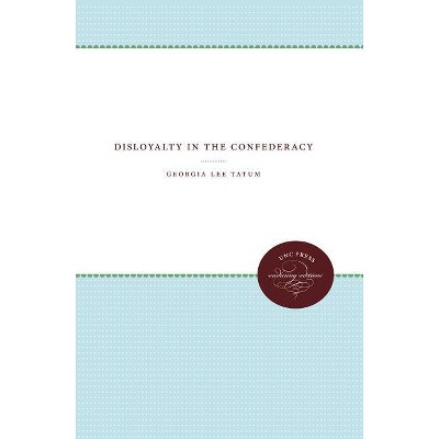 Disloyalty in the Confederacy - by  Georgia Lee Tatum (Paperback)