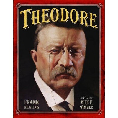 Theodore - (Mount Rushmore Presidential) by  Frank Keating (Hardcover)