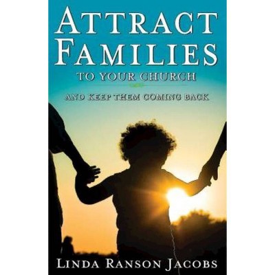 Attract Families to Your Church and Keep Them Coming Back - by  Linda Ranson Jacobs (Paperback)