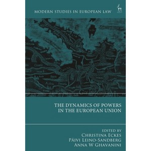 The Dynamics of Powers in the European Union - (Modern Studies in European Law) by  Christina Eckes & Päivi Leino-Sandberg & Anna W Ghavanini - 1 of 1