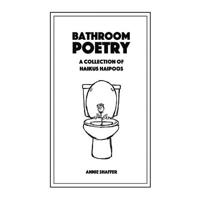 Bathroom Poetry - by  Annie Shaffer (Paperback)