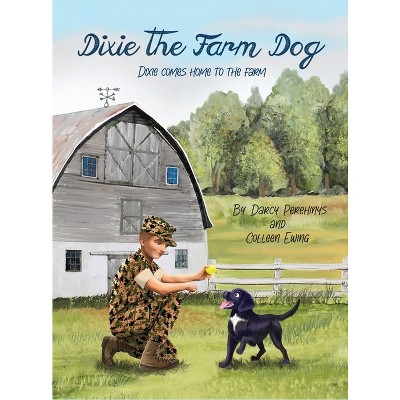 Dixie the Farm Dog - by  Darcy Perehinys & Colleen Ewing (Hardcover)