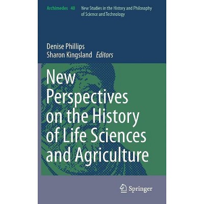 New Perspectives on the History of Life Sciences and Agriculture - (Archimedes) by  Denise Phillips & Sharon Kingsland (Hardcover)