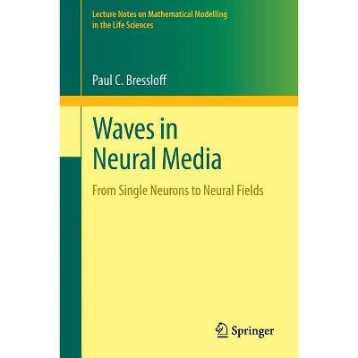 Waves in Neural Media - (Lecture Notes on Mathematical Modelling in the Life Sciences) by  Paul C Bressloff (Paperback)