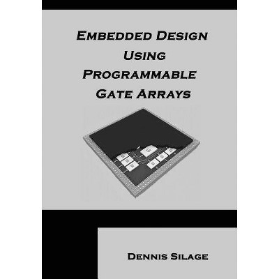 Embedded Design Using Programmable Gate Arrays - by  Dennis Silage (Paperback)