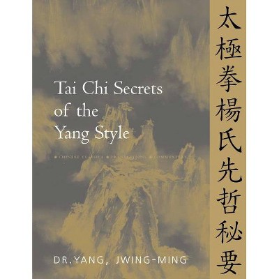 Tai Chi Secrets of the Yang Style - by  Jwing-Ming Yang (Paperback)