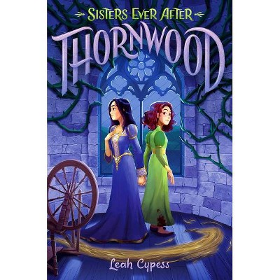 Thornwood - (Sisters Ever After) by  Leah Cypess (Hardcover)