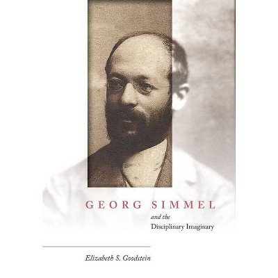 Georg Simmel and the Disciplinary Imaginary - by  Elizabeth S Goodstein (Paperback)