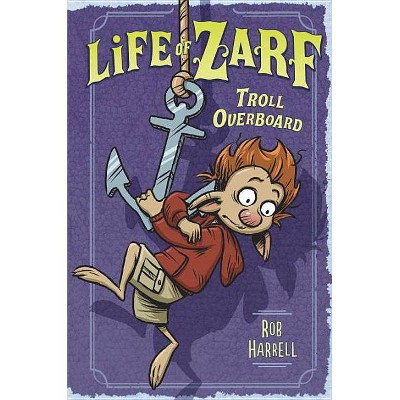 Life of Zarf: Troll Overboard - by  Rob Harrell (Hardcover)