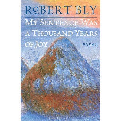 My Sentence Was a Thousand Years of Joy - by  Robert Bly (Paperback)