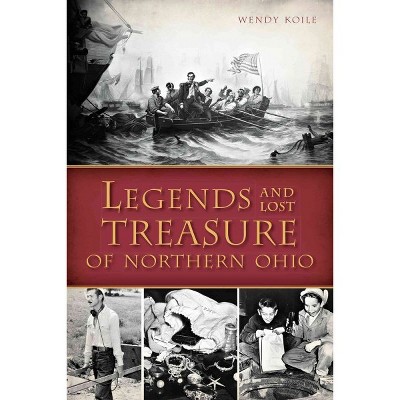 Legends and Lost Treasure of Northern Ohio by Wendy Koile (Paperback)