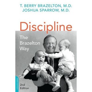 Discipline: The Brazelton Way, Second Edition - (Merloyd Lawrence Book) 2nd Edition by  T Berry Brazelton & Joshua Sparrow (Paperback) - 1 of 1