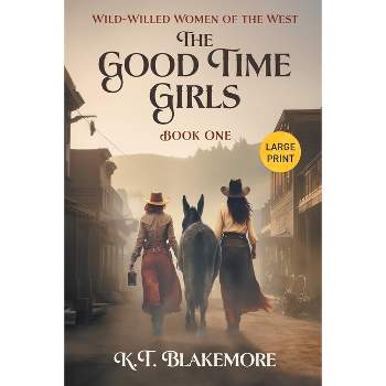 The Good Time Girls - (Wild-Willed Women of the West) Large Print by  K T Blakemore (Paperback)