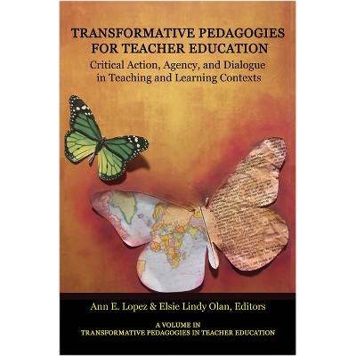 Transformative Pedagogies for Teacher Education - (Transformative Pedagogies in Teacher Education) by  Ann E Lopez & Elsie Lindy Olan (Paperback)