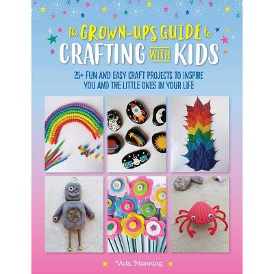 The Grown-Up's Guide to Crafting with Kids - by  Vicki Manning (Paperback)