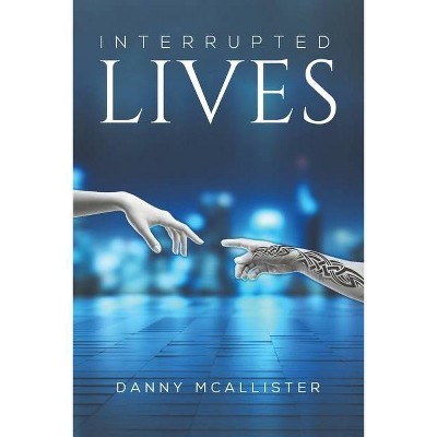 Interrupted Lives - by  Danny McAllister (Paperback)