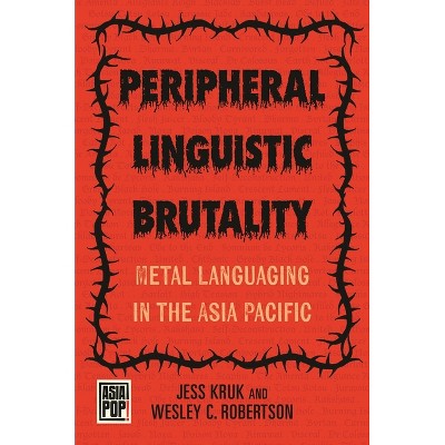 Peripheral Linguistic Brutality - (Asia Pop!) by  Jess Kruk & Wesley C Robertson (Paperback)