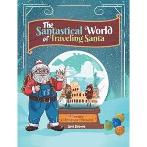 The Santastical World of Traveling Santa - by  Lara Simone (Hardcover) - 1 of 1