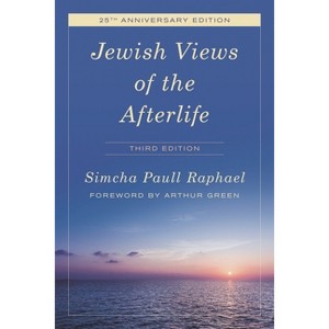 Jewish Views of the Afterlife - 3rd Edition by  Simcha Paull Raphael (Paperback) - 1 of 1