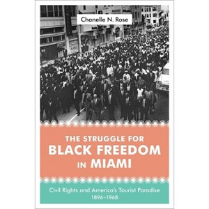 The Struggle for Black Freedom in Miami - (Making the Modern South) by  Chanelle Nyree Rose (Hardcover) - 1 of 1