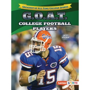 G.O.A.T. College Football Players - (Greatest of All Time College Sports (Lerner (Tm) Sports)) by  Beth Adelman (Paperback) - 1 of 1