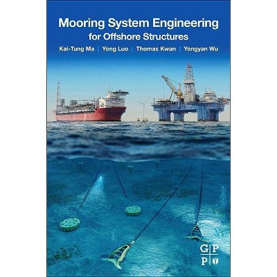 Mooring System Engineering for Offshore Structures - by  Kai-Tung Ma & Yong Luo & Chi-Tat Thomas Kwan & Yongyan Wu (Paperback)