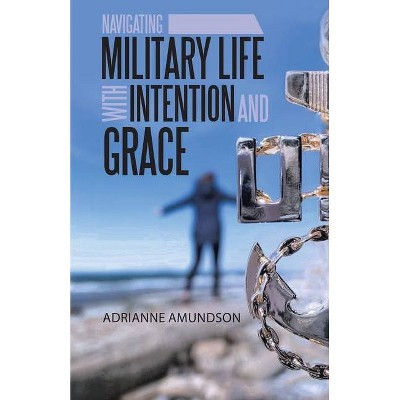 Navigating Military Life with Intention and Grace - by  Adrianne Amundson (Paperback)