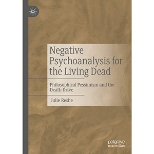 Negative Psychoanalysis for the Living Dead - by  Julie Reshe (Hardcover) - 1 of 1