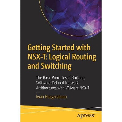 Getting Started with Nsx-T: Logical Routing and Switching - by  Iwan Hoogendoorn (Paperback)