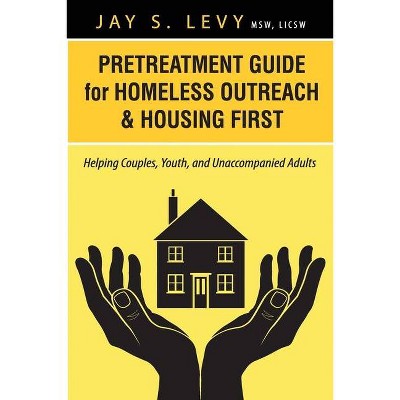 Pretreatment Guide for Homeless Outreach & Housing First - by  Jay S Levy (Paperback)