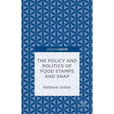 The Policy and Politics of Food Stamps and Snap - by  Matthew Gritter (Hardcover)