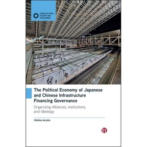 The Political Economy of Japanese and Chinese Infrastructure Financing Governance - (Spaces of Peace, Security and Development) by  Trissia Wijaya - 1 of 1