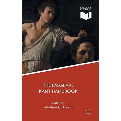 The Palgrave Kant Handbook - (Palgrave Handbooks in German Idealism) by  Matthew C Altman (Hardcover)