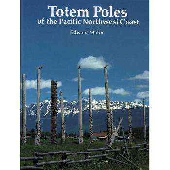Totem Poles of the Pacific Northwest Coast - by  Edward Malin (Paperback)
