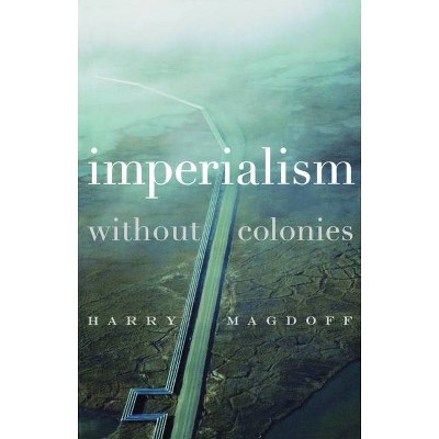 Imperialism Without Colonies - by  Harry Magdoff (Paperback)