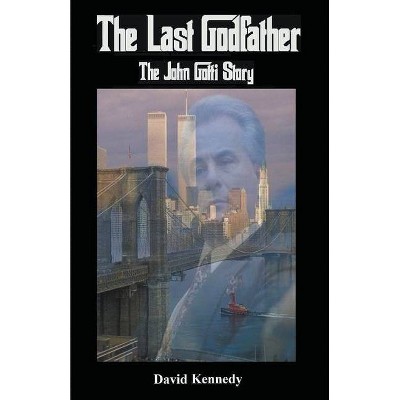 The Last Godfather The John Gotti Story - by  David Kennedy (Paperback)