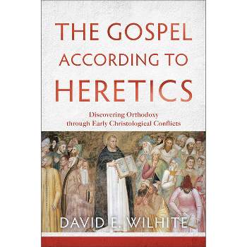The Gospel According to Heretics - by  David E Wilhite (Paperback)