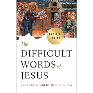 The Difficult Words of Jesus - by  Amy-Jill Levine (Paperback) - 1 of 1