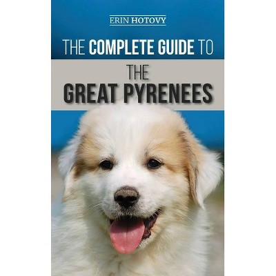 The Complete Guide to the Great Pyrenees - by  Erin Hotovy (Hardcover)