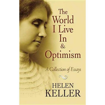 The World I Live in and Optimism - (Dover Books on Literature & Drama) by  Helen Keller (Paperback)