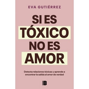 Si Es Tóxico, No Es Amor / If It's Toxic, It Isn't Love - by  Eva Gutiérrez Campo (Paperback) - 1 of 1