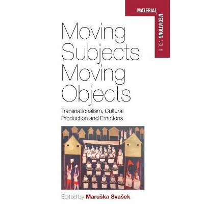 Moving Subjects, Moving Objects - (Material Mediations: People and Things in a World of Movemen) by  Maruska Svasek (Paperback)