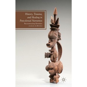 History, Trauma, and Healing in Postcolonial Narratives - (Future of Minority Studies) by  O Ifowodo (Paperback) - 1 of 1