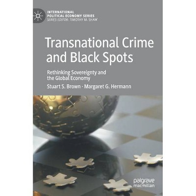 Transnational Crime and Black Spots - (International Political Economy) by  Stuart S Brown & Margaret G Hermann (Hardcover)