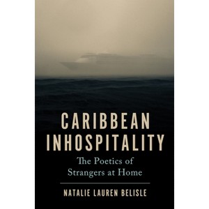 Caribbean Inhospitality - (Critical Caribbean Studies) by Natalie Lauren Belisle - 1 of 1